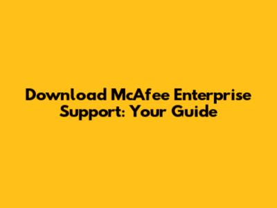 Download McAfee Enterprise Support: Your Guide