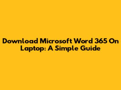 Download Microsoft Word 365 On Laptop: A Simple Guide