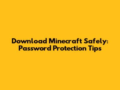 Download Minecraft Safely: Password Protection Tips