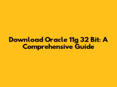 Download Oracle 11g 32 Bit: A Comprehensive Guide