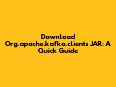 Download Org.apache.kafka.clients JAR: A Quick Guide