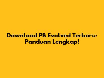 Download PB Evolved Terbaru: Panduan Lengkap!