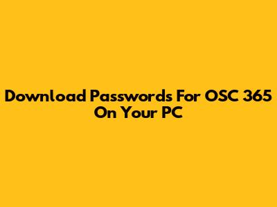 Download Passwords For OSC 365 On Your PC