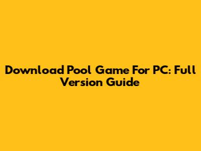 Download Pool Game For PC: Full Version Guide