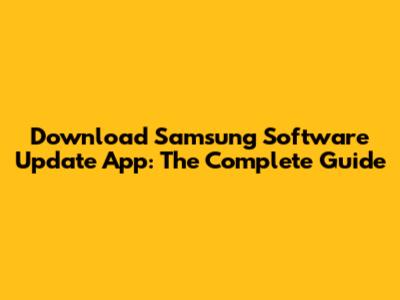 Download Samsung Software Update App: The Complete Guide