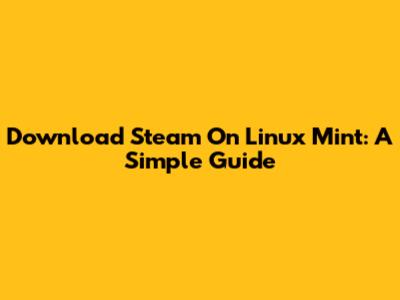 Download Steam On Linux Mint: A Simple Guide