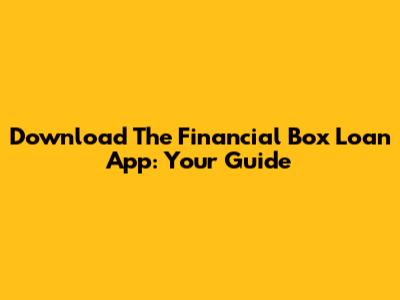 Download The Financial Box Loan App: Your Guide