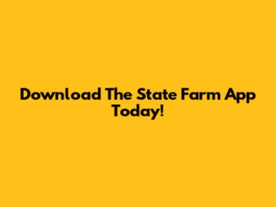 Download The State Farm App Today!