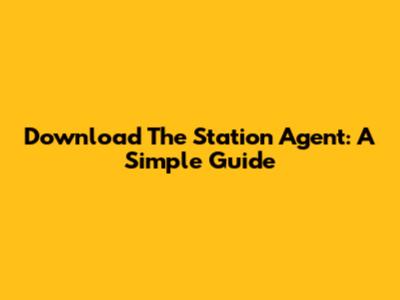 Download The Station Agent: A Simple Guide
