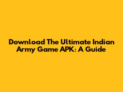 Download The Ultimate Indian Army Game APK: A Guide