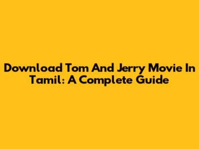 Download Tom And Jerry Movie In Tamil: A Complete Guide