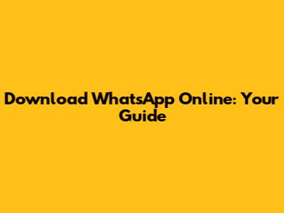 Download WhatsApp Online: Your Guide