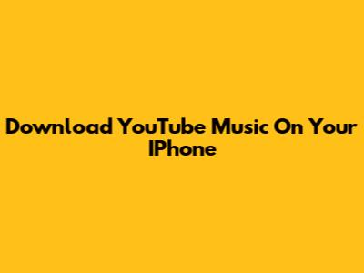 Download YouTube Music On Your IPhone