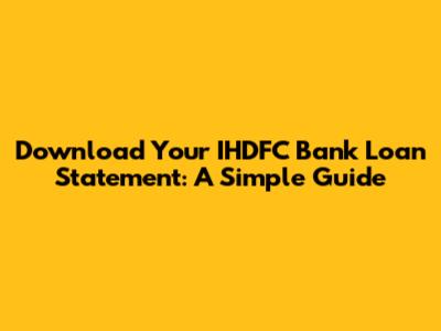 Download Your IHDFC Bank Loan Statement: A Simple Guide