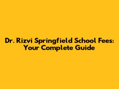 Dr. Rizvi Springfield School Fees: Your Complete Guide