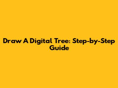 Draw A Digital Tree: Step-by-Step Guide