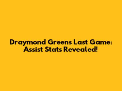 Draymond Green's Last Game: Assist Stats Revealed!