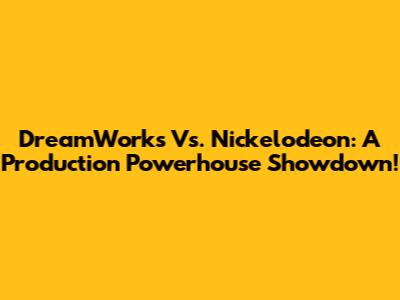 DreamWorks Vs. Nickelodeon: A Production Powerhouse Showdown!