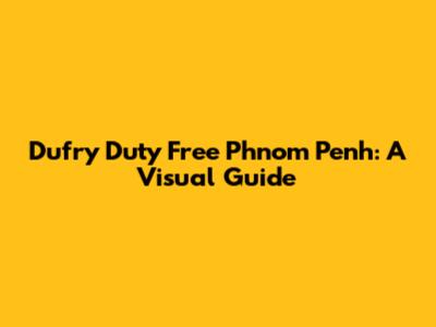 Dufry Duty Free Phnom Penh: A Visual Guide