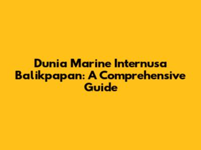 Dunia Marine Internusa Balikpapan: A Comprehensive Guide