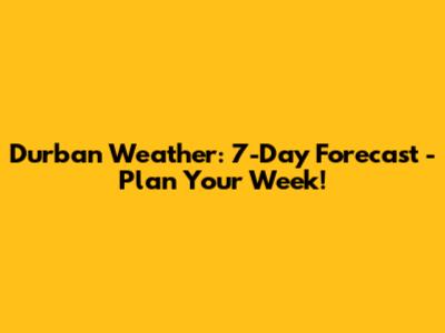 Durban Weather: 7-Day Forecast - Plan Your Week!