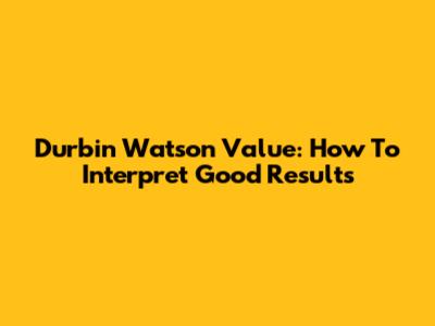 Durbin Watson Value: How To Interpret Good Results