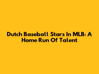 Dutch Baseball Stars In MLB: A Home Run Of Talent
