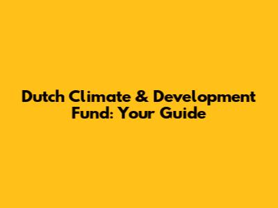 Dutch Climate & Development Fund: Your Guide