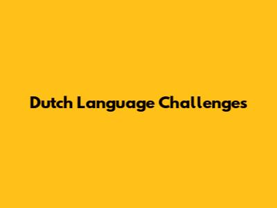 Dutch Language Challenges