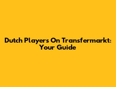 Dutch Players On Transfermarkt: Your Guide