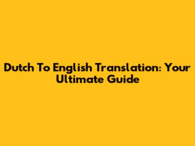 Dutch To English Translation: Your Ultimate Guide