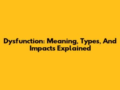 Dysfunction: Meaning, Types, And Impacts Explained