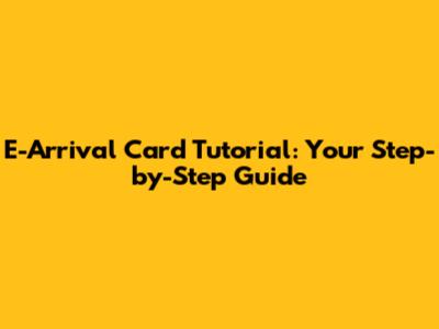 E-Arrival Card Tutorial: Your Step-by-Step Guide