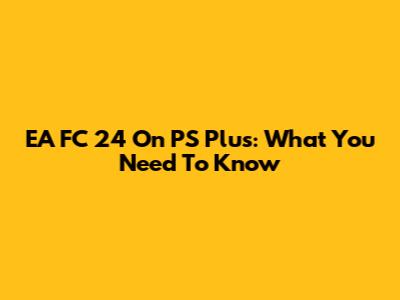 EA FC 24 On PS Plus: What You Need To Know