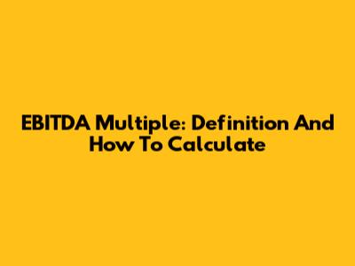 EBITDA Multiple: Definition And How To Calculate