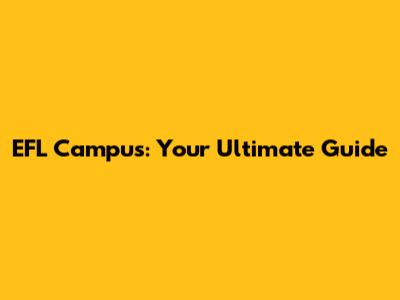 EFL Campus: Your Ultimate Guide