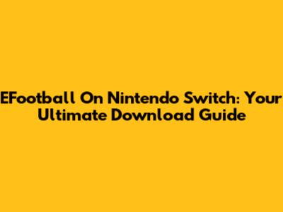 EFootball On Nintendo Switch: Your Ultimate Download Guide