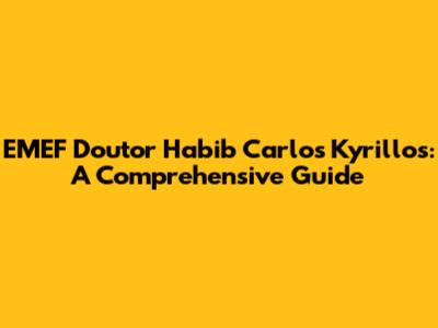 EMEF Doutor Habib Carlos Kyrillos: A Comprehensive Guide