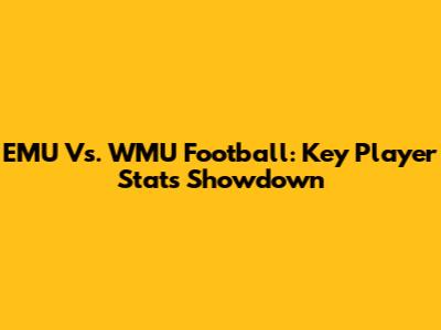 EMU Vs. WMU Football: Key Player Stats Showdown