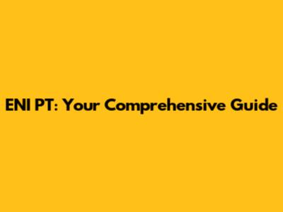 ENI PT: Your Comprehensive Guide