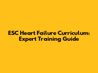 ESC Heart Failure Curriculum: Expert Training Guide