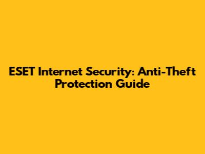 ESET Internet Security: Anti-Theft Protection Guide