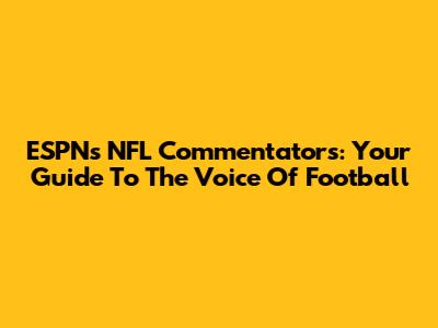 ESPN's NFL Commentators: Your Guide To The Voice Of Football