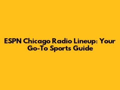 ESPN Chicago Radio Lineup: Your Go-To Sports Guide