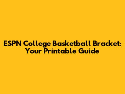 ESPN College Basketball Bracket: Your Printable Guide