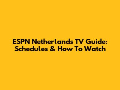ESPN Netherlands TV Guide: Schedules & How To Watch