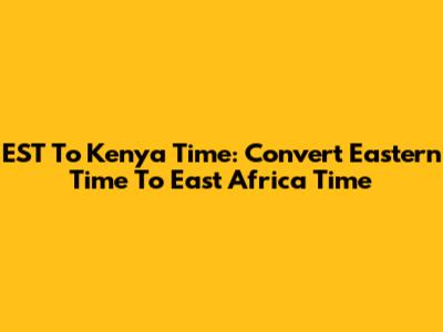 EST To Kenya Time: Convert Eastern Time To East Africa Time