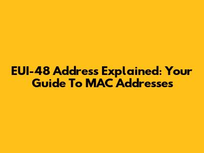 EUI-48 Address Explained: Your Guide To MAC Addresses