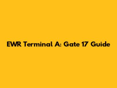 EWR Terminal A: Gate 17 Guide