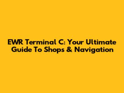 EWR Terminal C: Your Ultimate Guide To Shops & Navigation
